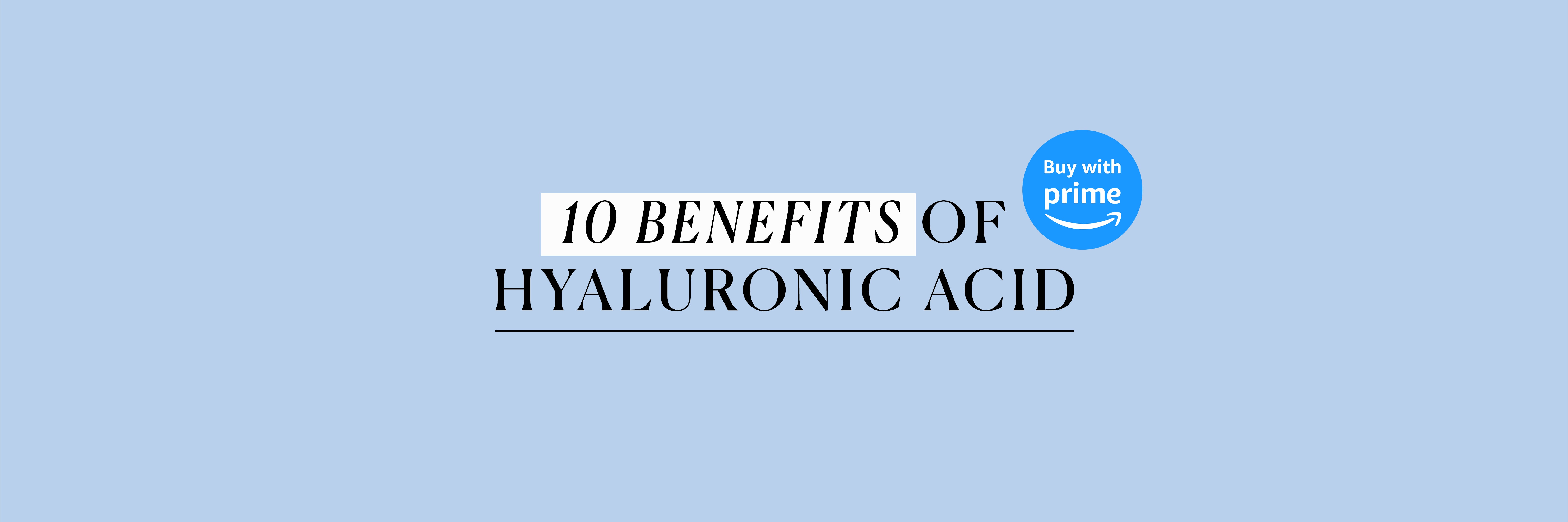 Top 10 Benefits of Hyaluronic Acid