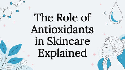 The Role of Antioxidants in Skincare Explained