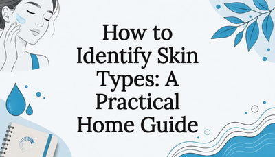 How to Identify Skin Types: A Practical Home Guide